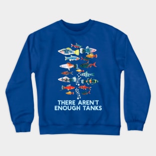 There Aren't Enough Tanks Fish Lover Aquariums Collector Crewneck Sweatshirt